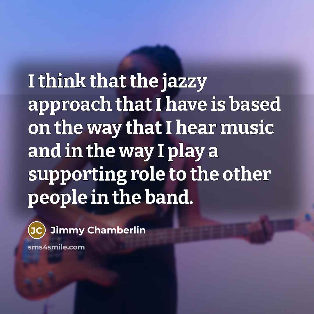 “I think that the jazzy approach that I have is…” quote by Jimmy Chamberlin