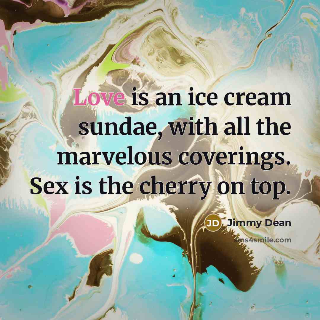 “Love is an ice cream sundae, with all the marvelous…” quote by Jimmy Dean