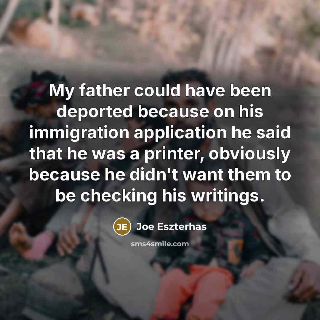 “My father could have been deported because on his immigration…” quote by Joe Eszterhas