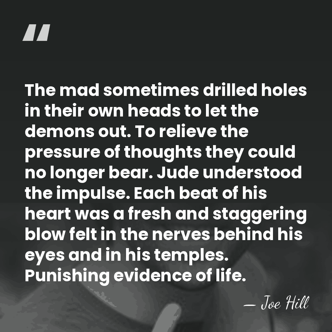 The mad sometimes drilled holes in their own heads to let the&hellip; - Joe Hill