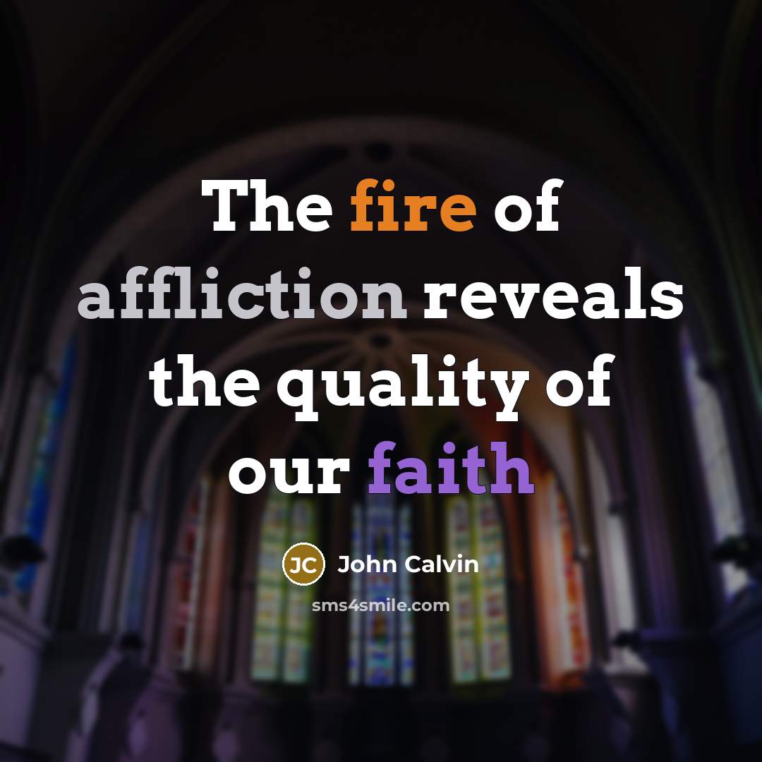 “The fire of affliction reveals the quality of our faith…” quote by John Calvin