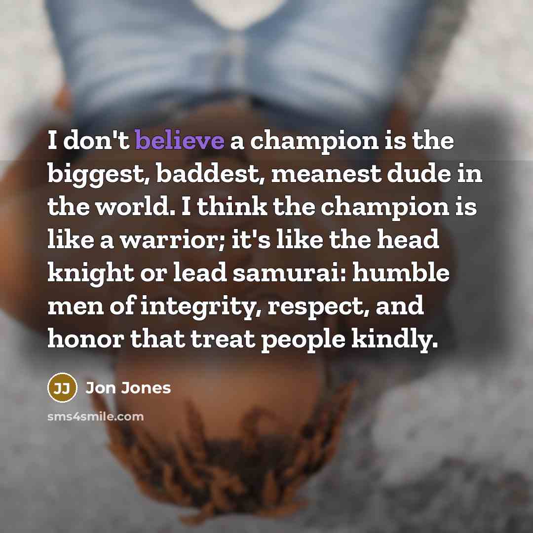 “I don't believe a champion is the biggest, baddest, meanest…” quote by Jon Jones