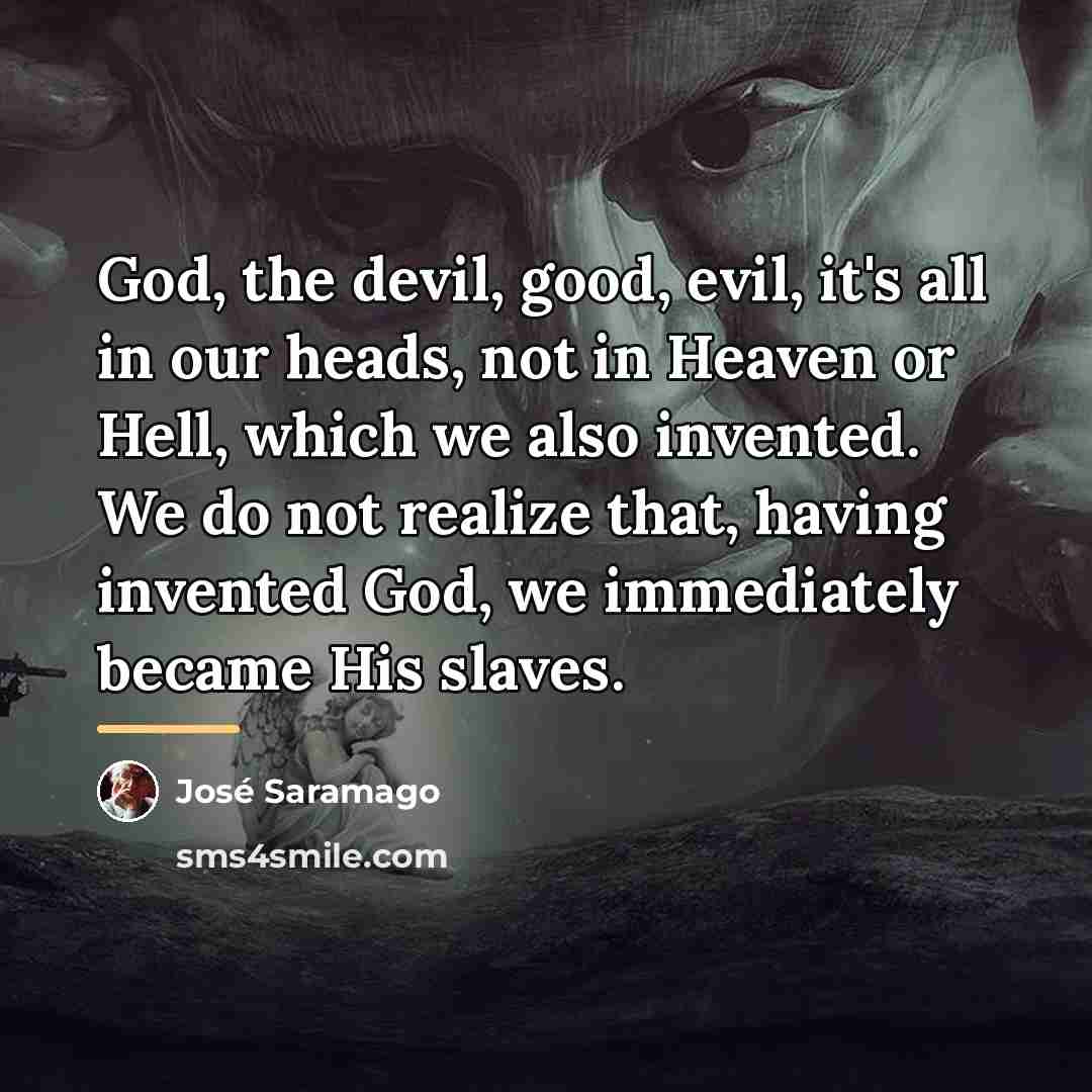 “God, the devil, good, evil, it's all in our heads,…” quote by Jose Saramago