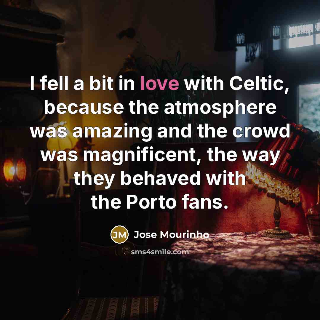 “I fell a bit in love with Celtic, because the…” quote by Jose Mourinho