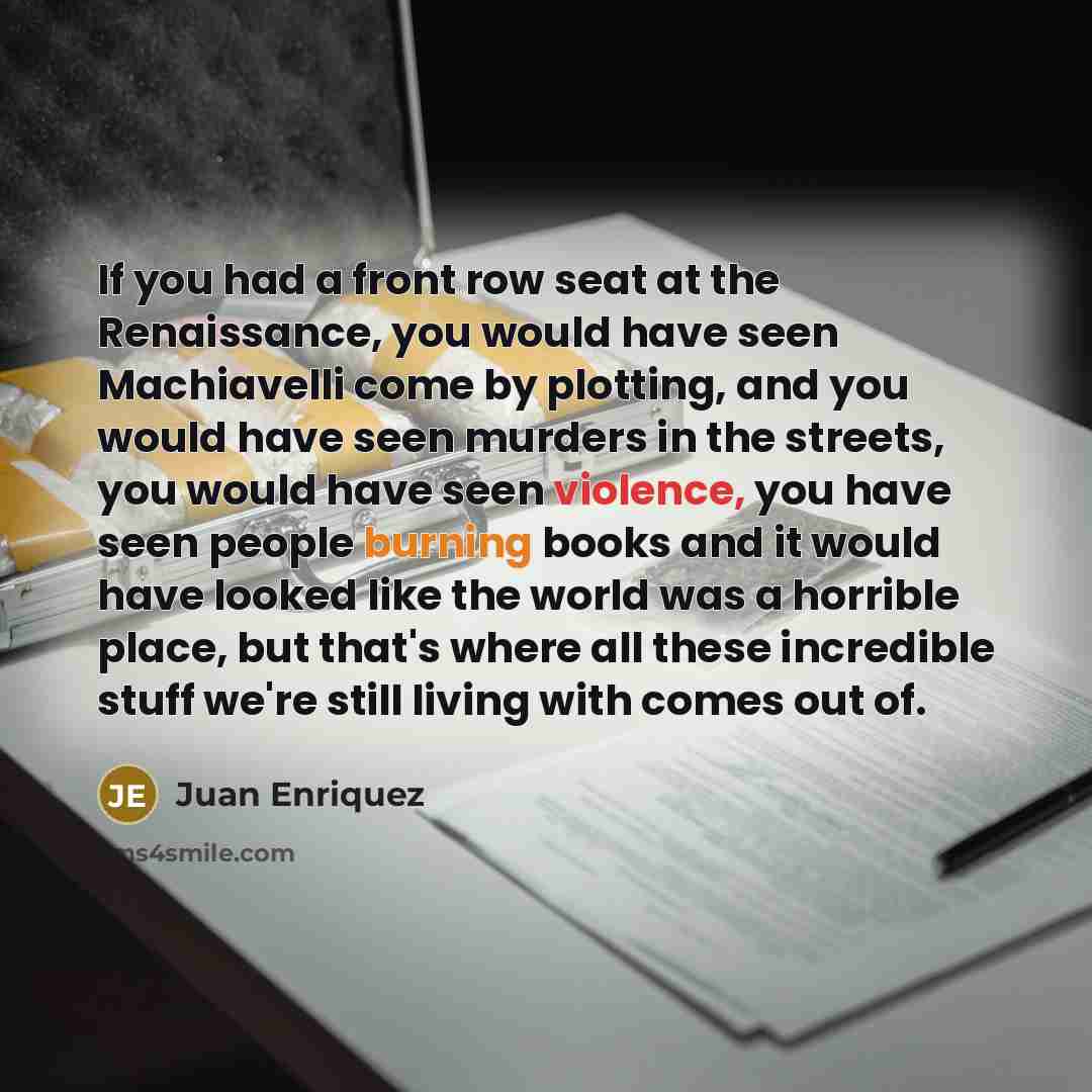 “If you had a front row seat at the Renaissance,…” quote by Juan Enriquez