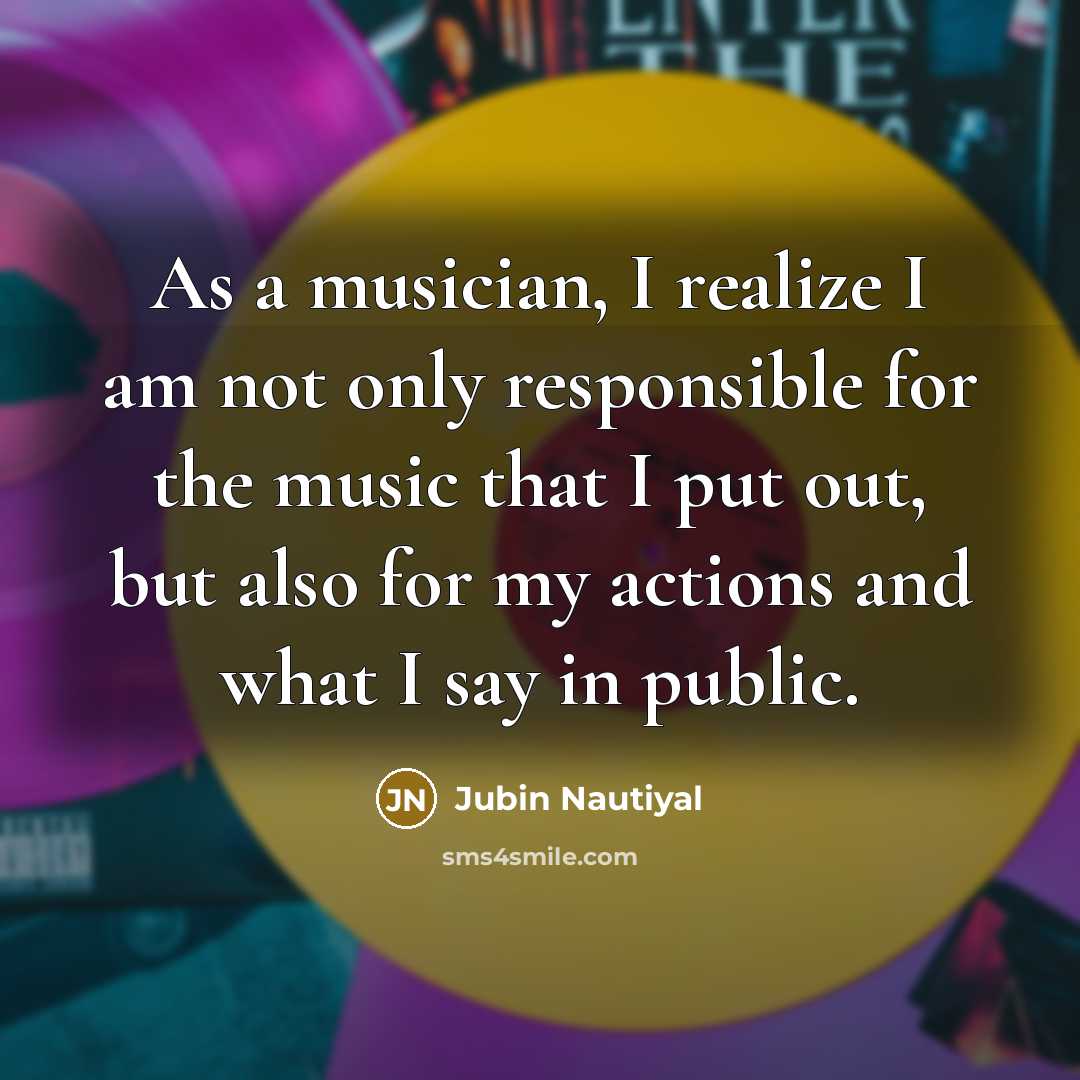 “As a musician, I realize I am not only responsible…” quote by Jubin Nautiyal