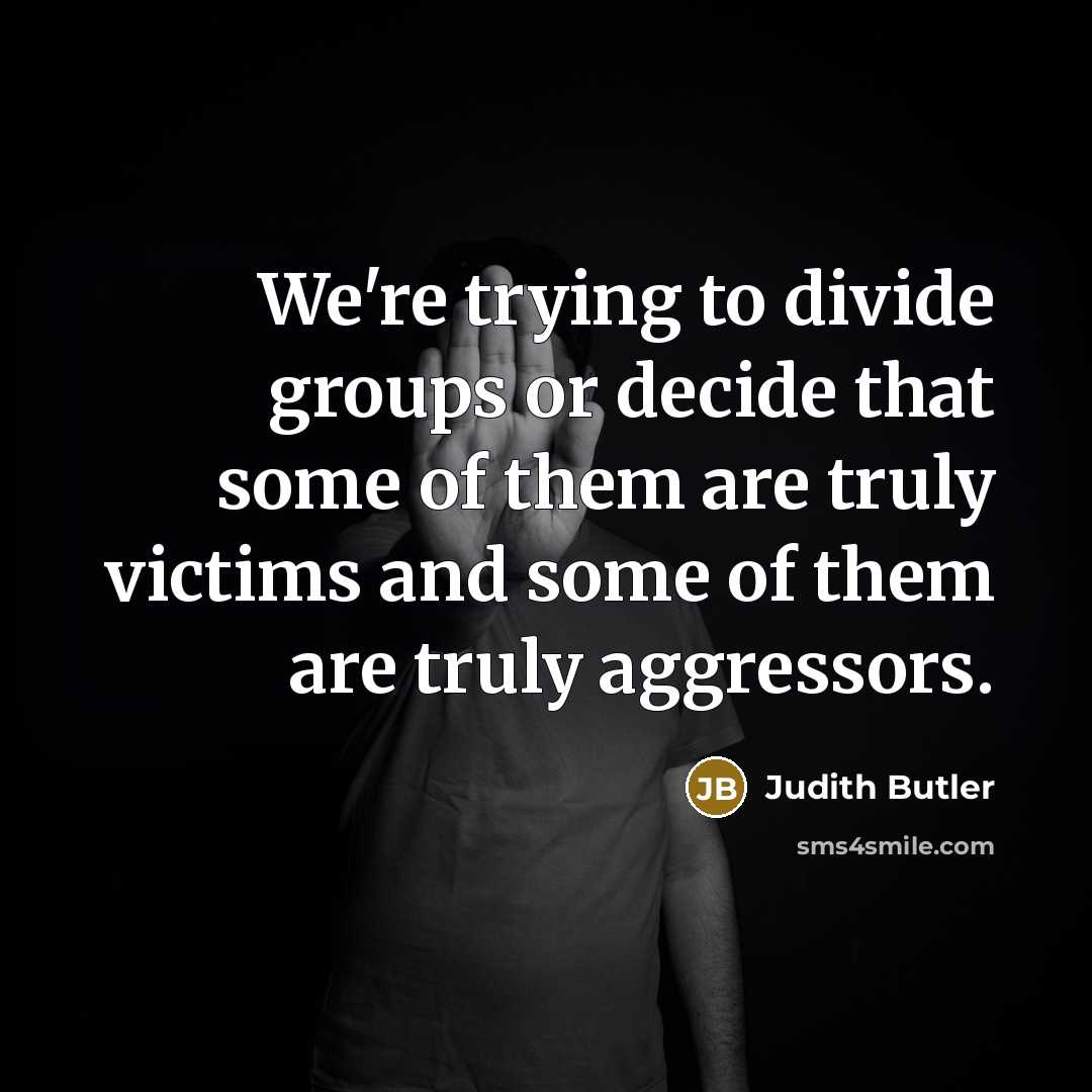 “We're trying to divide groups or decide that some of…” quote by Judith Butler