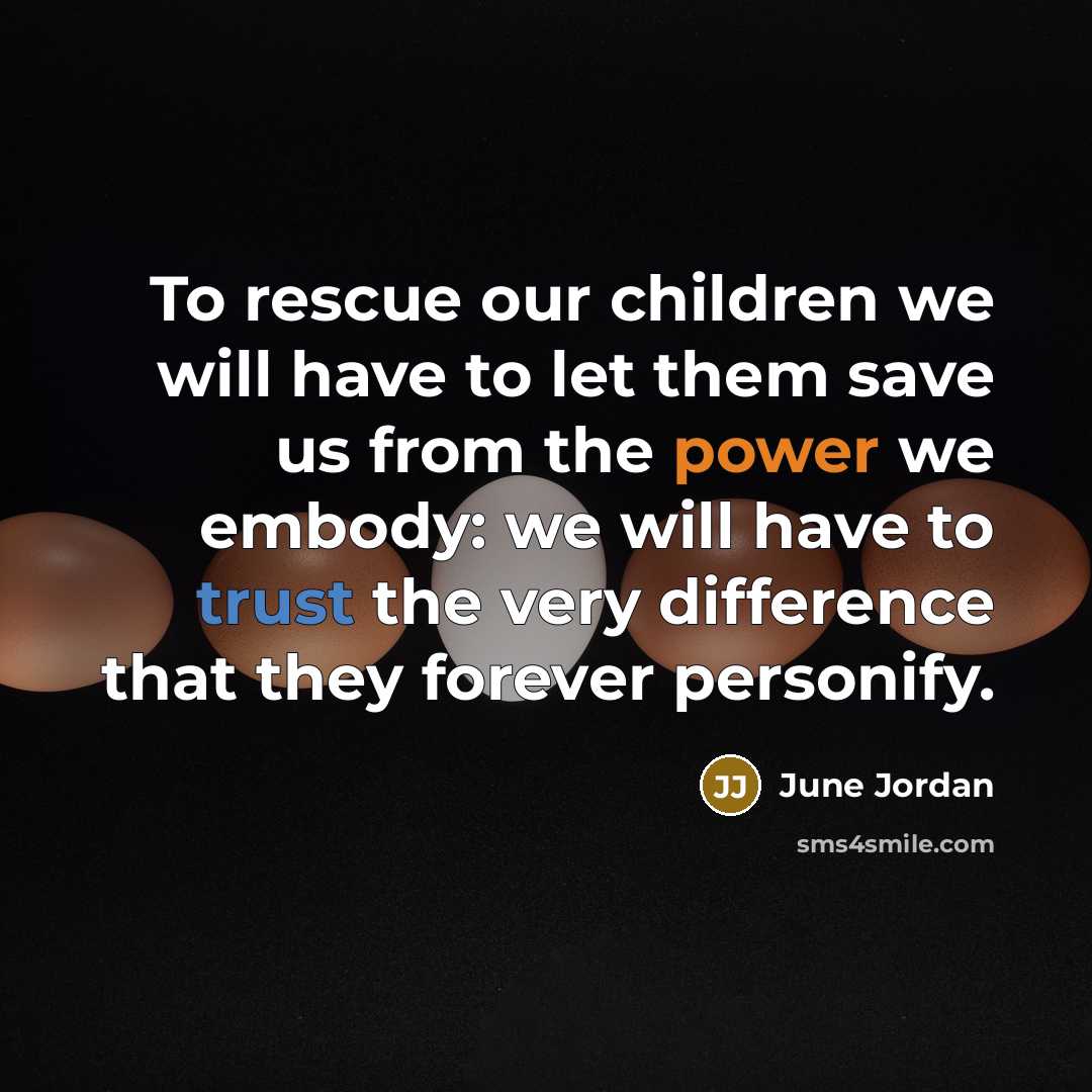“To rescue our children we will have to let them…” quote by June Jordan