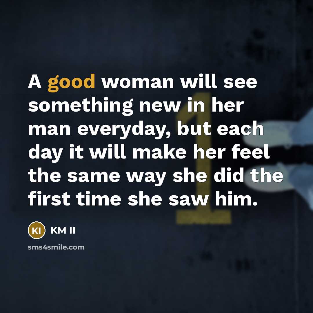 “A good woman will see something new in her man…” quote by KM II