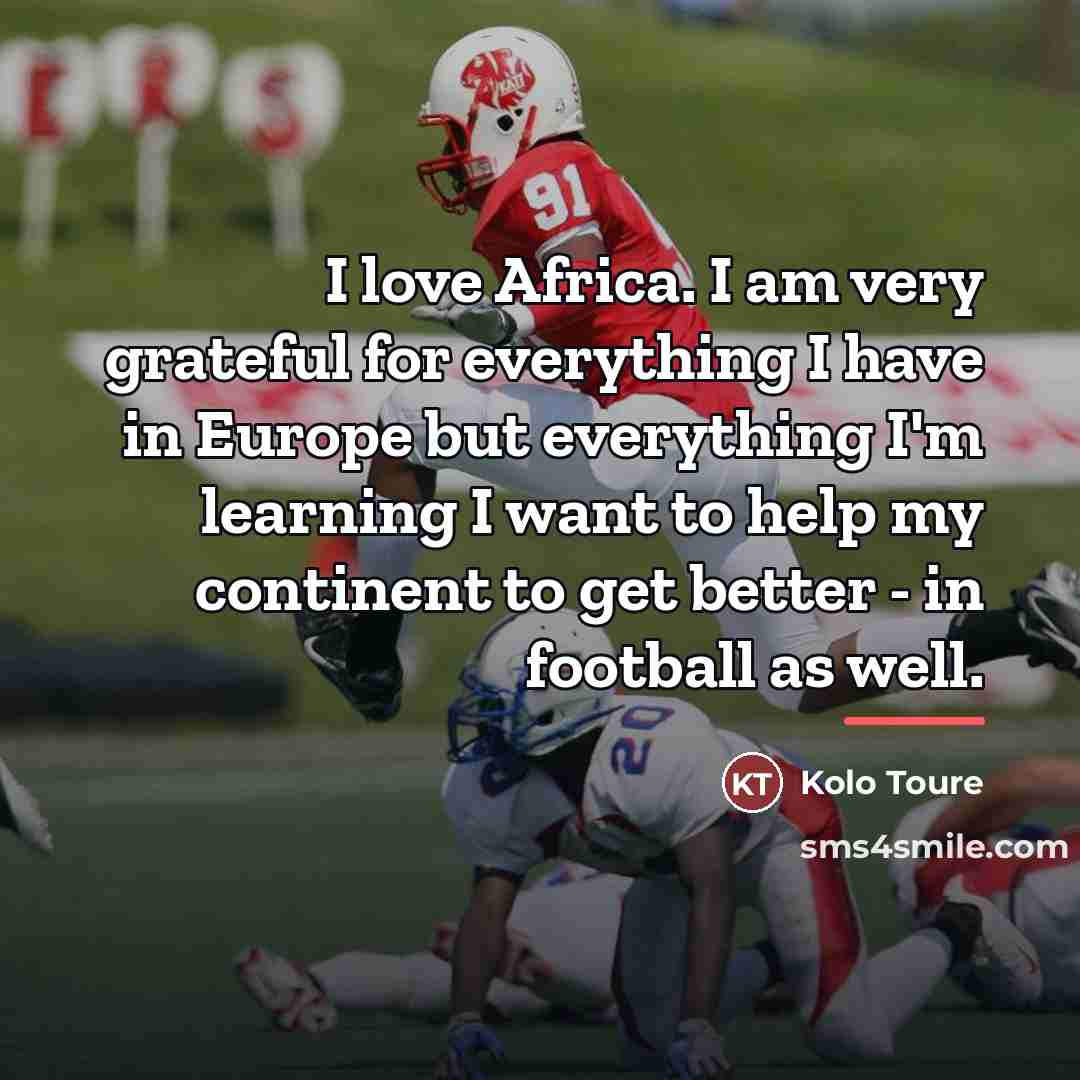 “I love Africa. I am very grateful for everything I…” quote by Kolo Toure