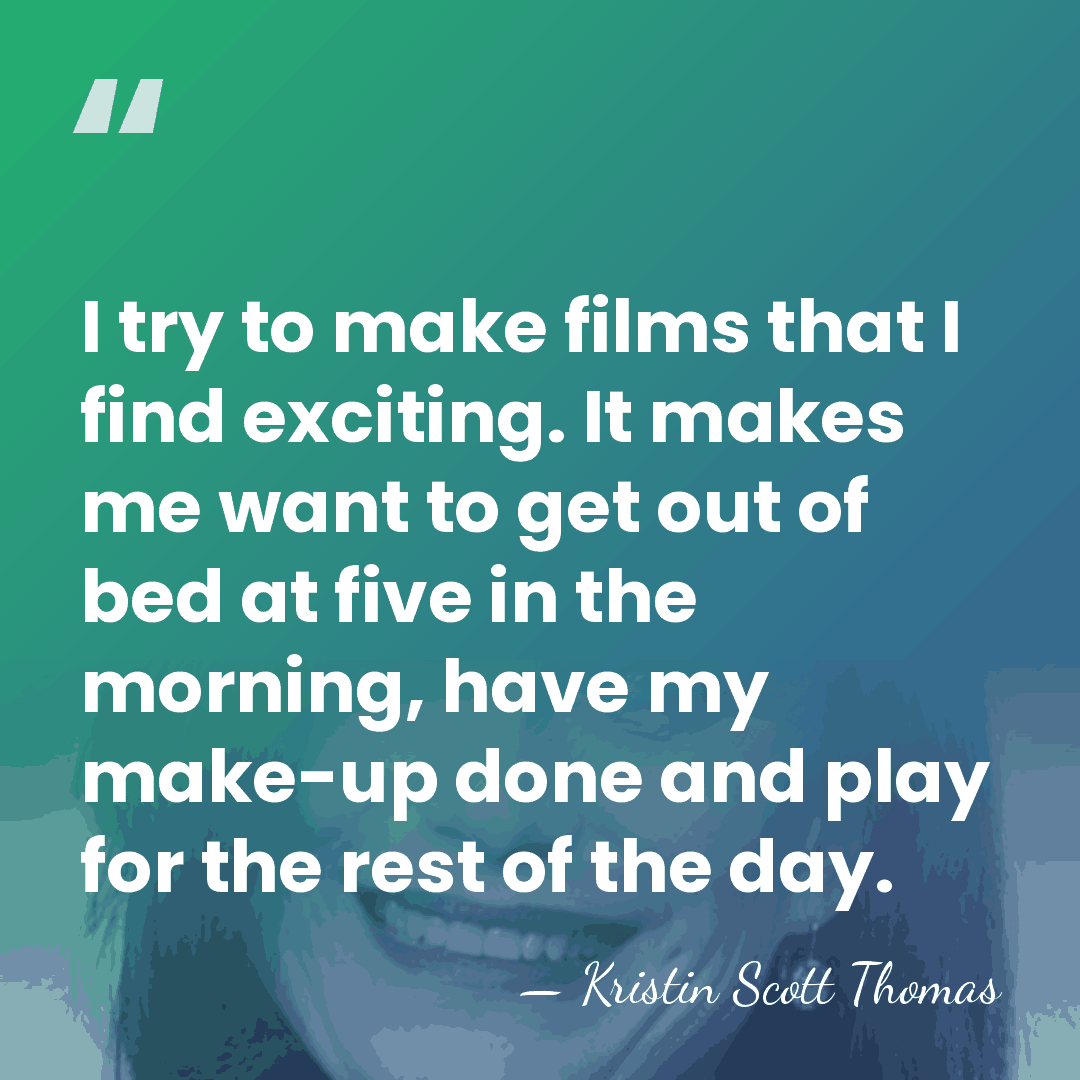 I try to make films that I find exciting. It makes me&hellip; - Kristin Scott Thomas