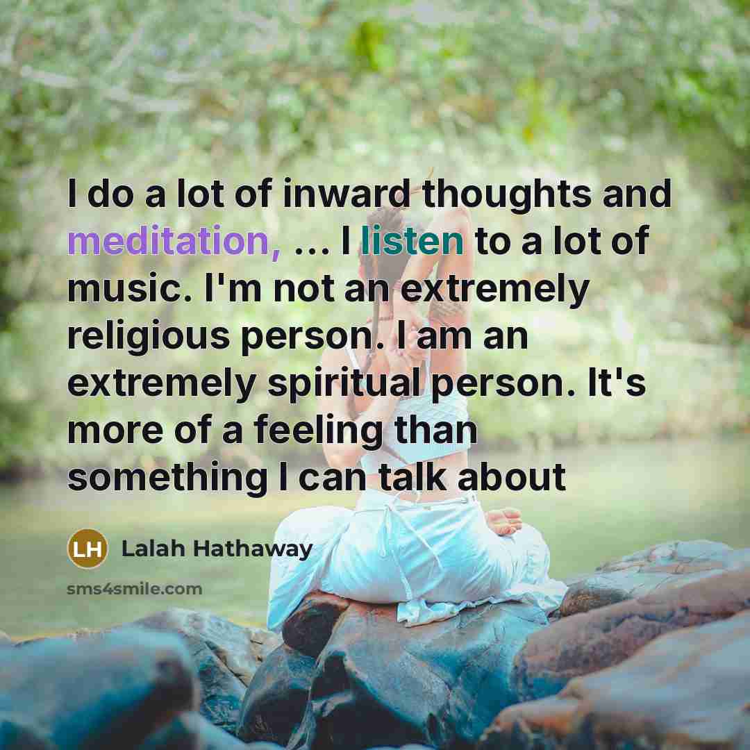 “I do a lot of inward thoughts and meditation, ...…” quote by Lalah Hathaway