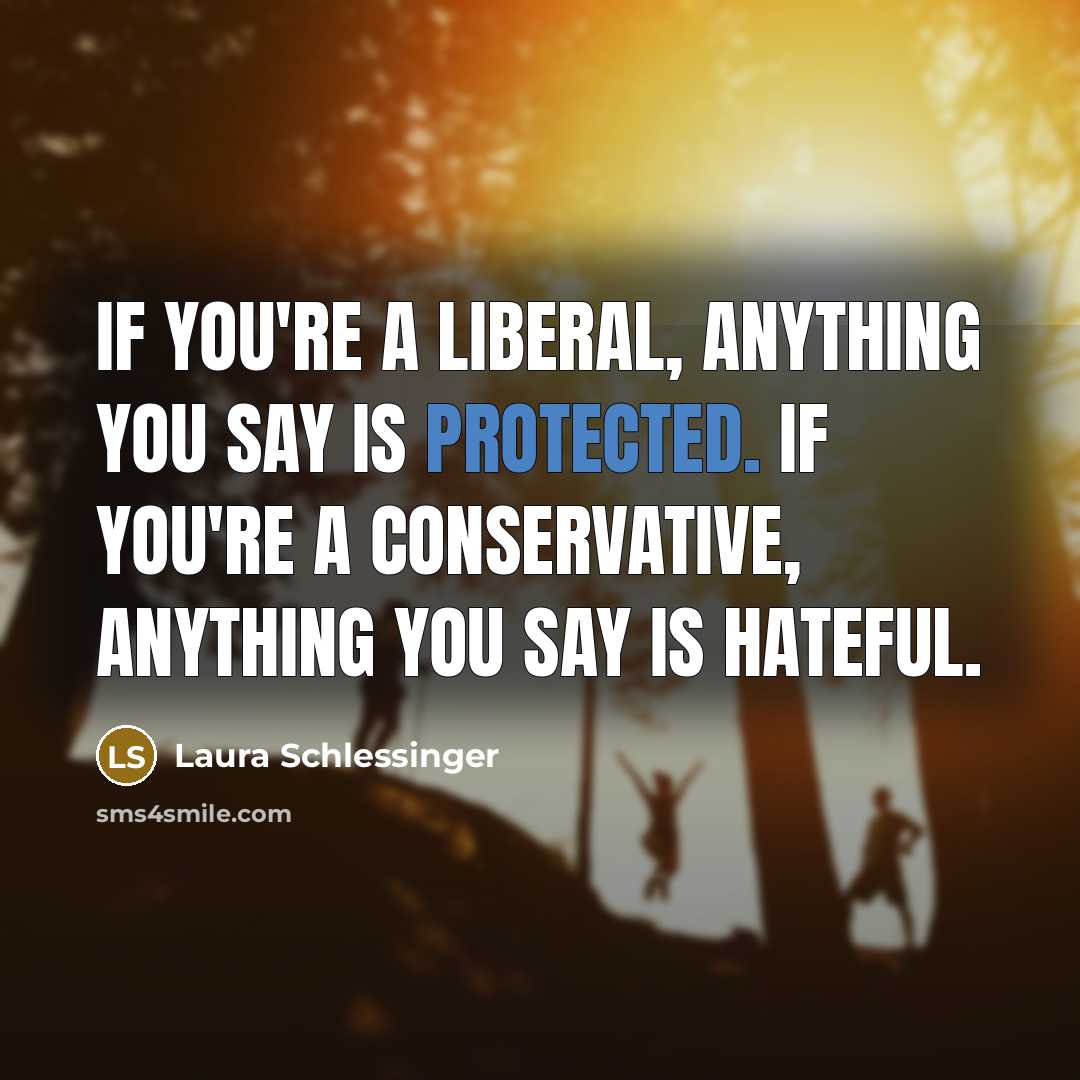 “If you're a liberal, anything you say is protected. If…” quote by Laura Schlessinger