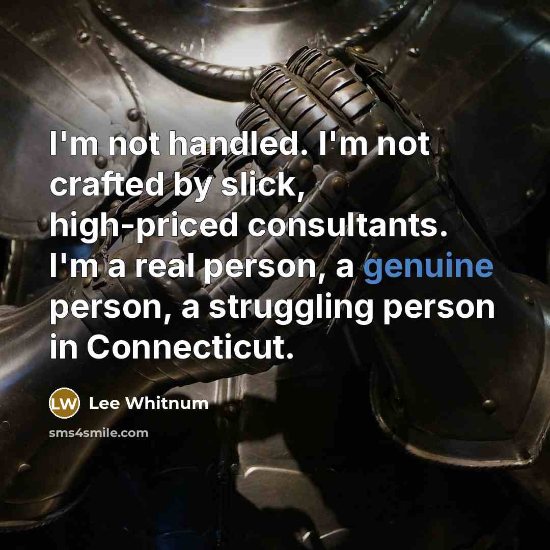 “I'm not handled. I'm not crafted by slick, high-priced consultants.…” quote by Lee Whitnum