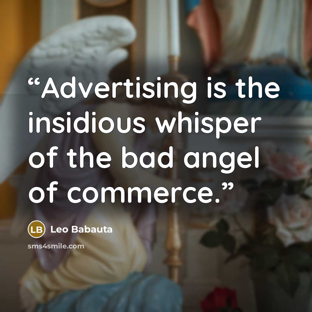 “Advertising is the insidious whisper of the bad angel of commerce.” quote by Leo Babauta