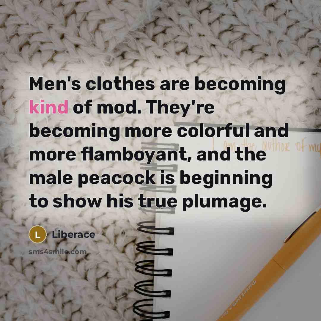 “Men's clothes are becoming kind of mod. They're becoming more…” quote by Liberace