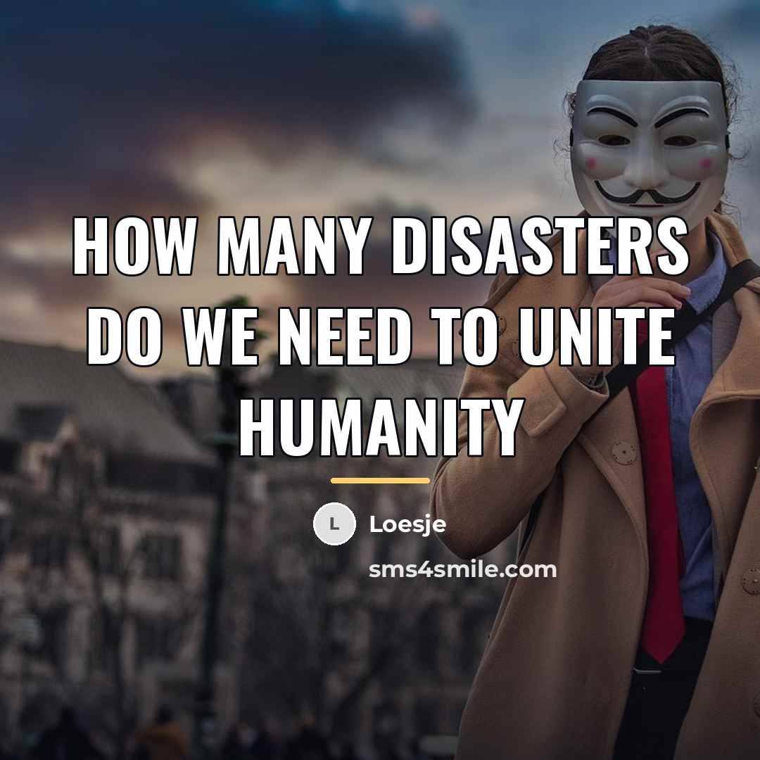 “How many disasters do we need to unite humanity…” quote by Loesje