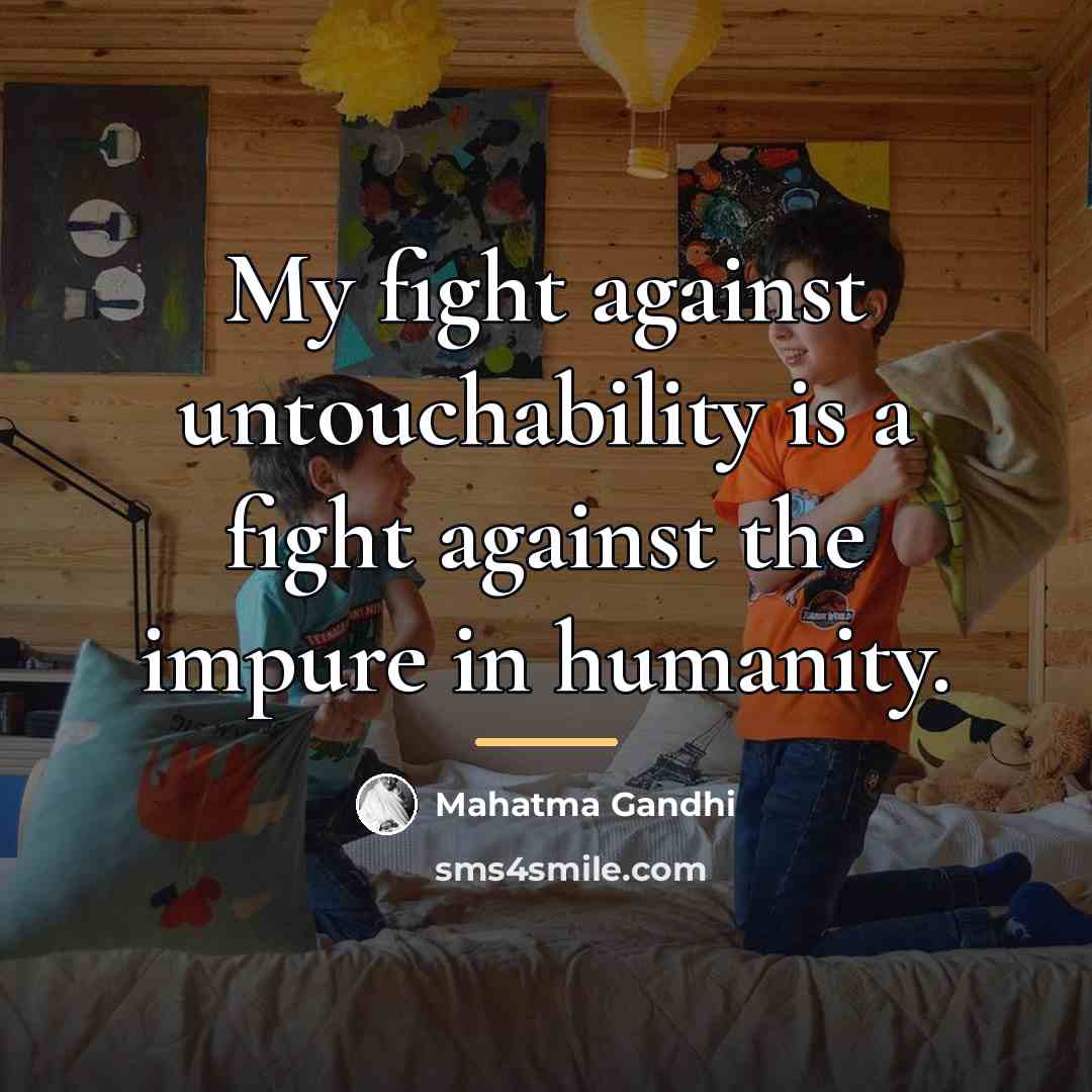 “My fight against untouchability is a fight against the impure…” quote by Mahatma Gandhi