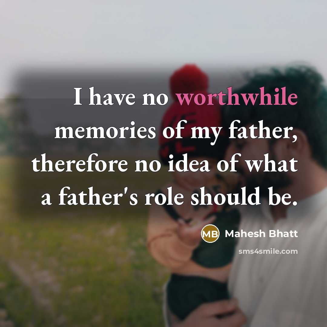 “I have no worthwhile memories of my father, therefore no…” quote by Mahesh Bhatt