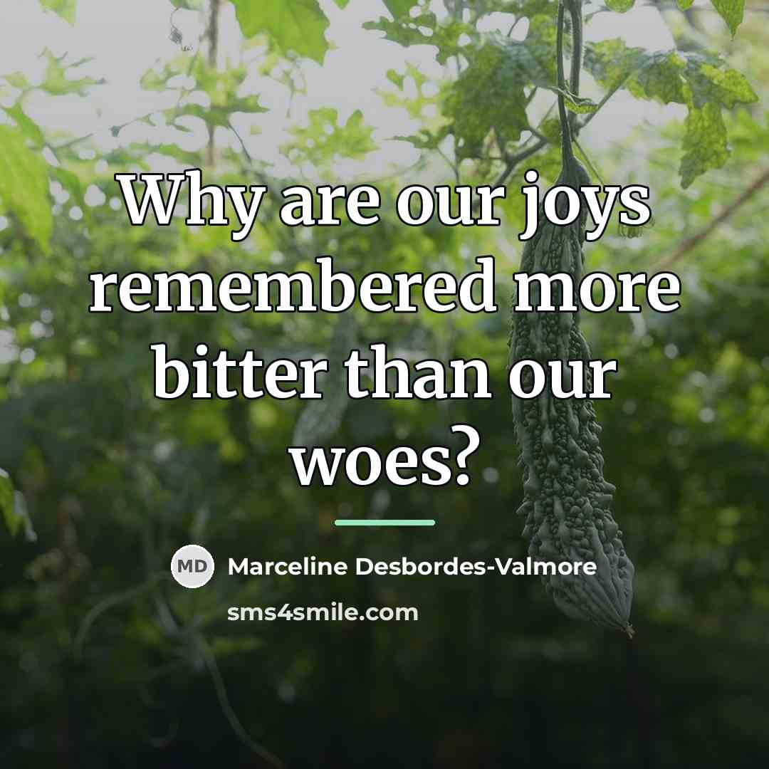 “Why are our joys remembered more bitter than our woes?…” quote by Marceline Desbordes-Valmore