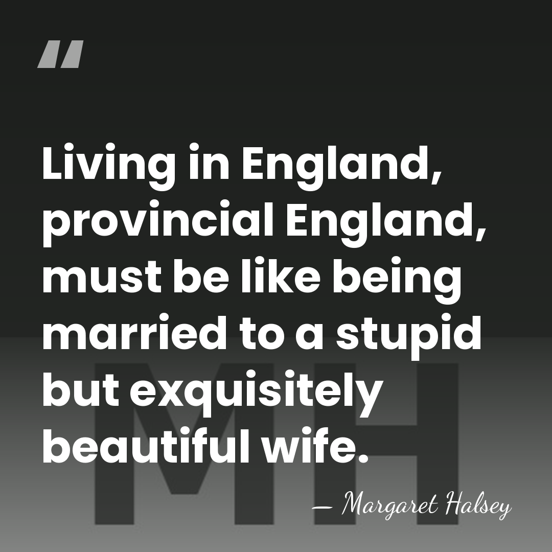 Living in England, provincial England, must be like being married to a&hellip; - Margaret Halsey