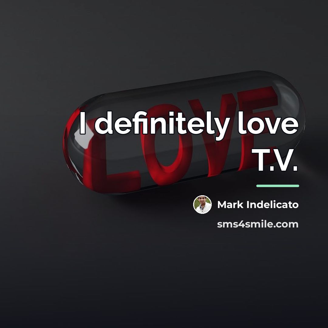 “I definitely love T.V.…” quote by Mark Indelicato