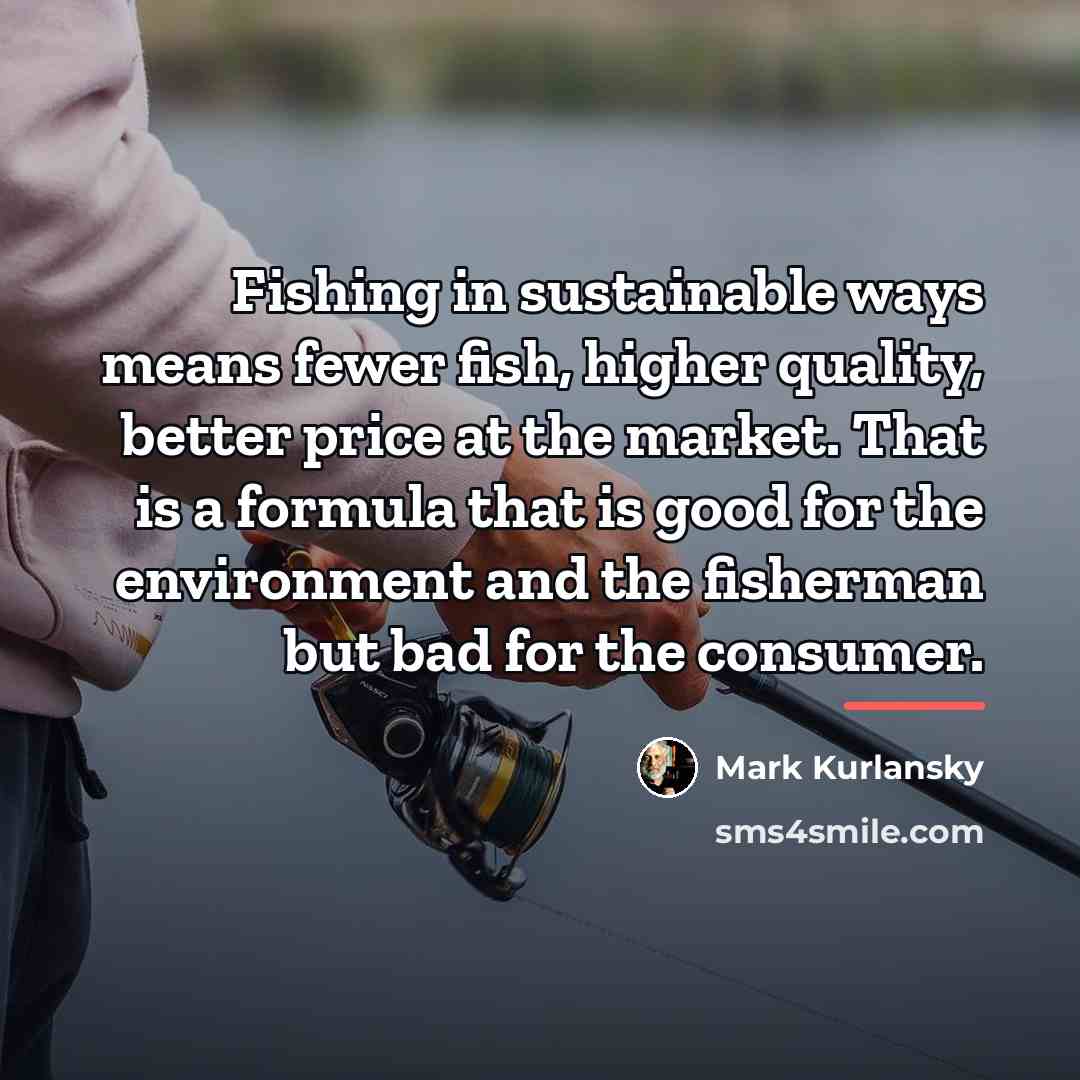 “Fishing in sustainable ways means fewer fish, higher quality, better…” quote by Mark Kurlansky