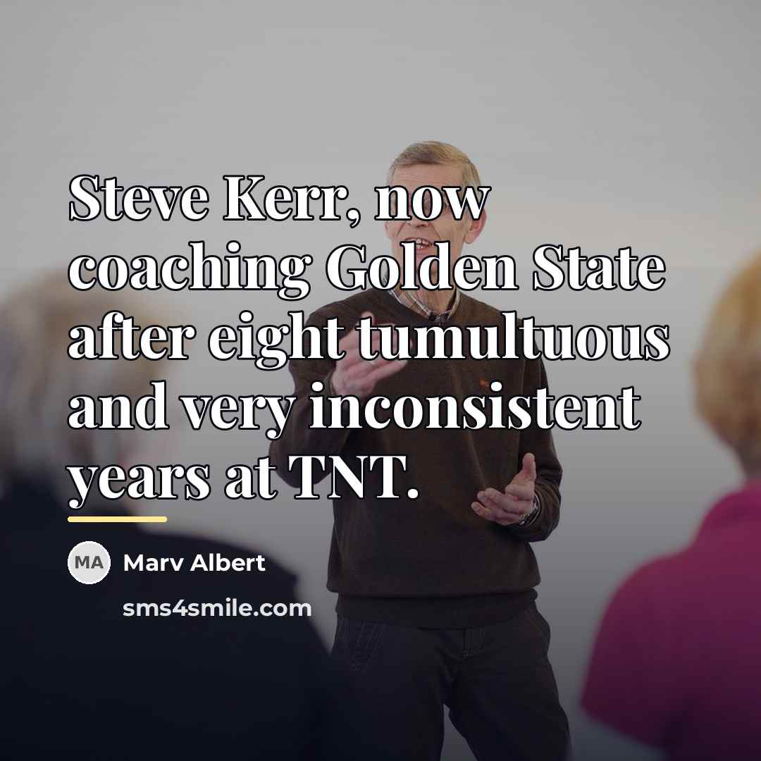 “Steve Kerr, now coaching Golden State after eight tumultuous and…” quote by Marv Albert