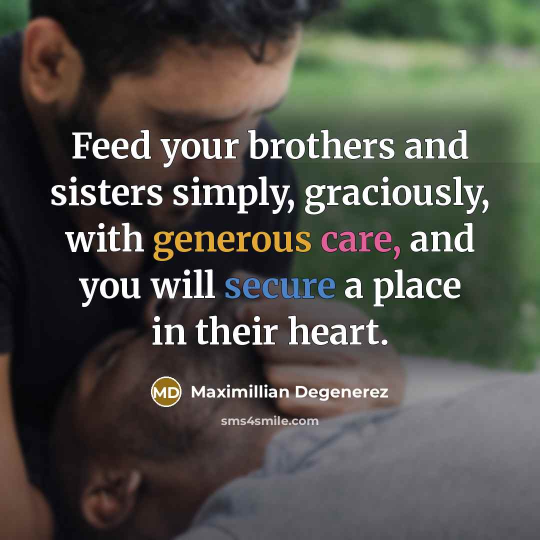 “Feed your brothers and sisters simply, graciously, with generous care,…” quote by Maximillian Degenerez