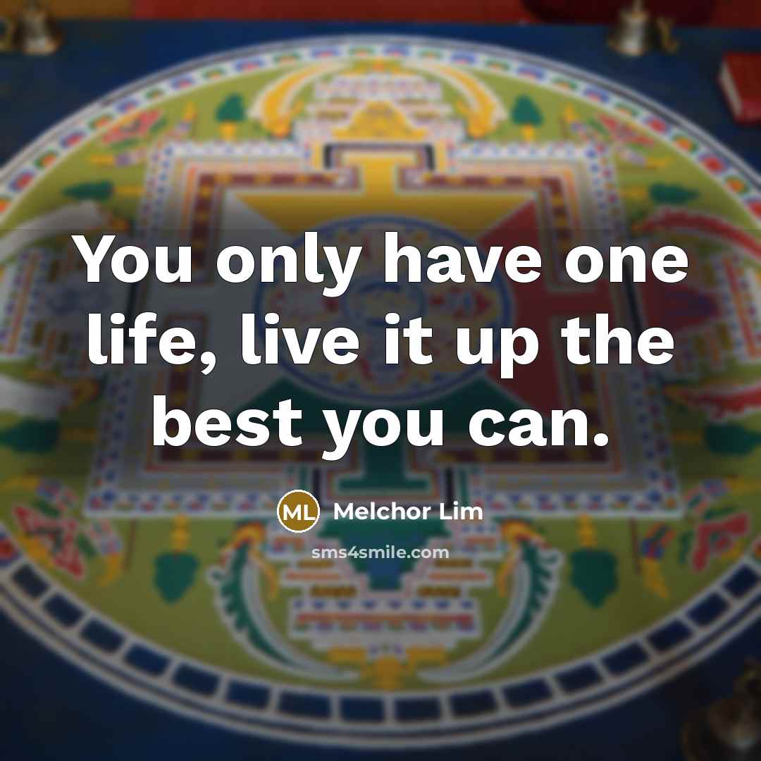 “You only have one life, live it up the best…” quote by Melchor Lim