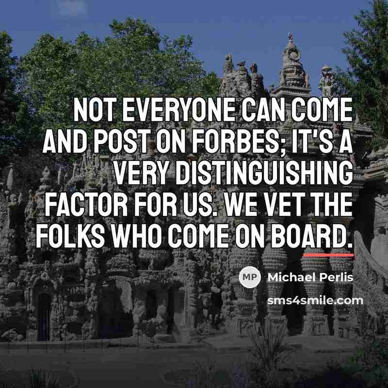 “Not everyone can come and post on Forbes; it's a…” quote by Michael Perlis