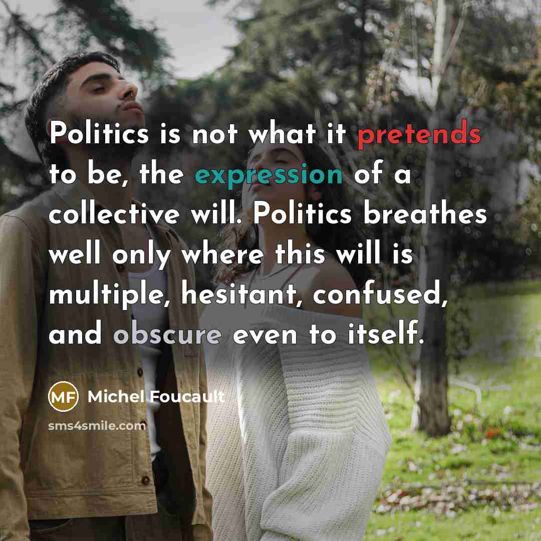 “Politics is not what it pretends to be, the expression…” quote by Michel Foucault