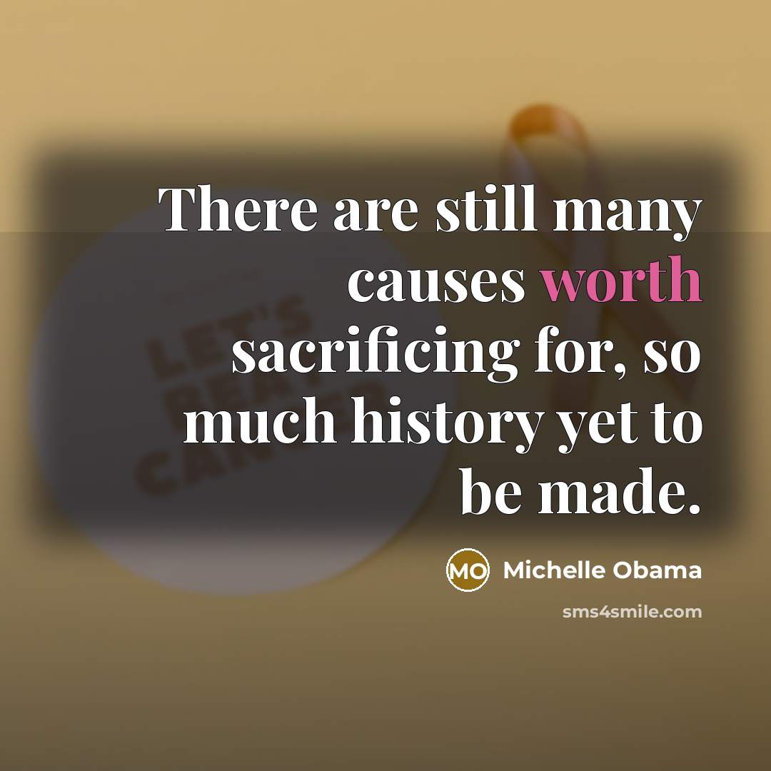 “There are still many causes worth sacrificing for, so much…” quote by Michelle Obama