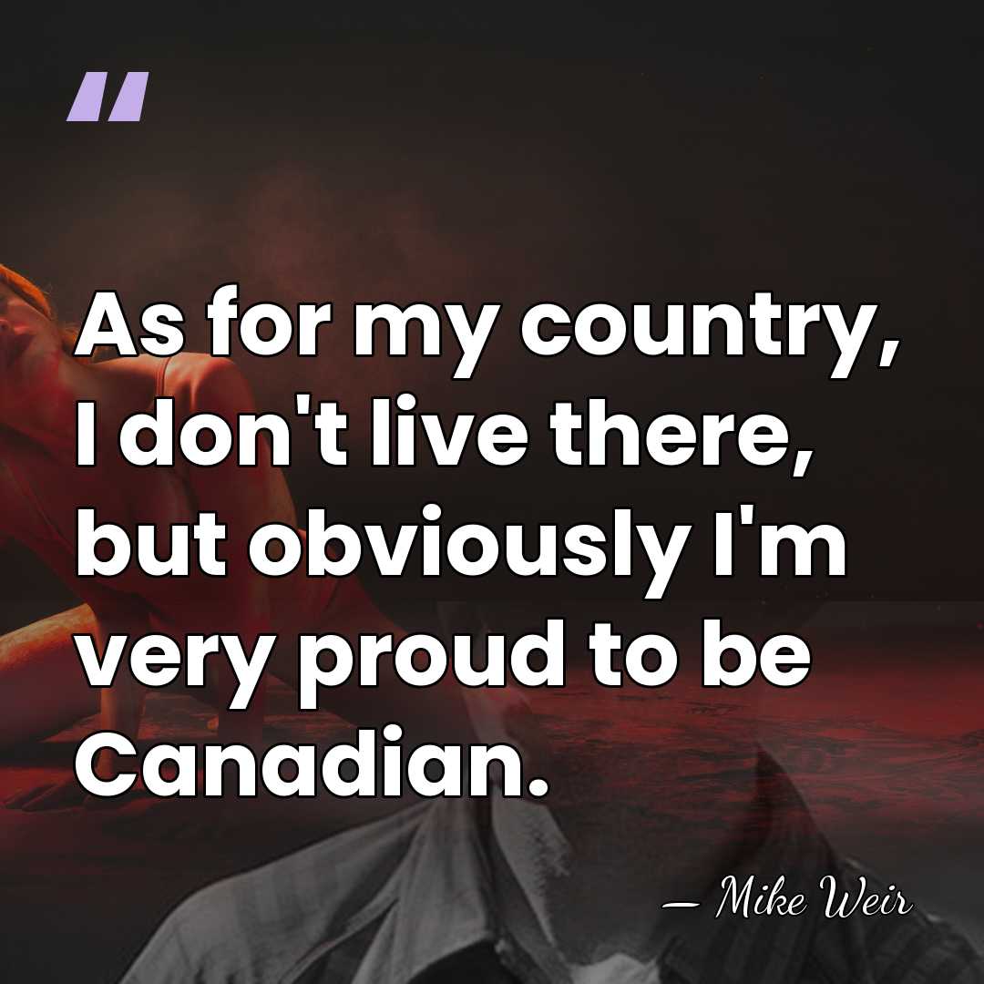 As for my country, I don't live there, but obviously I'm very&hellip; - Mike Weir