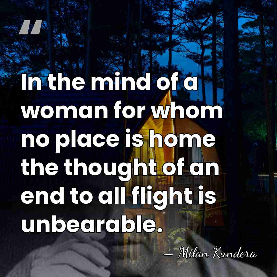In the mind of a woman for whom no place is home&hellip; - Milan Kundera