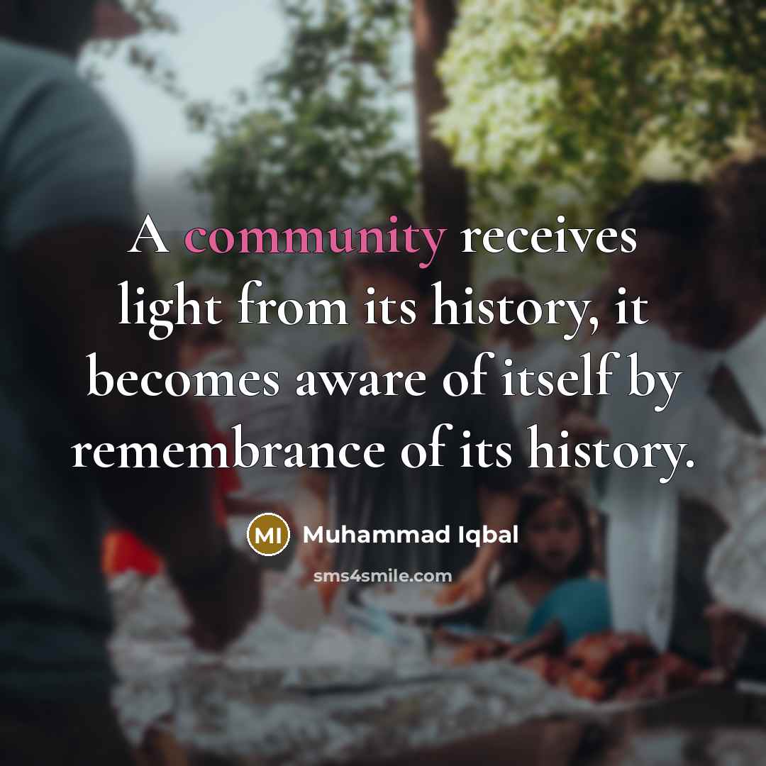 “A community receives light from its history, it becomes aware…” quote by Muhammad Iqbal