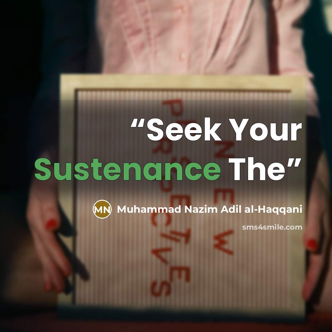 “Seek Your Sustenance The” quote by Muhammad Nazim Adil al-Haqqani