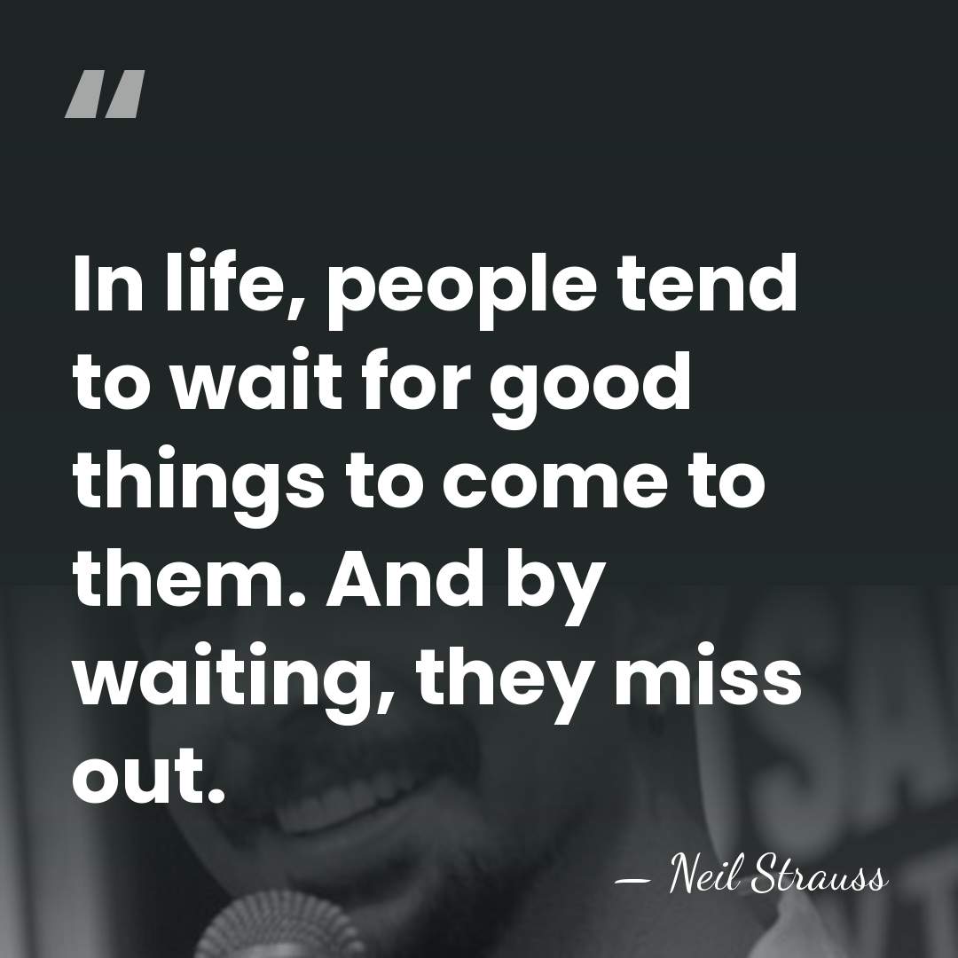 In life, people tend to wait for good things to come to&hellip; - Neil Strauss