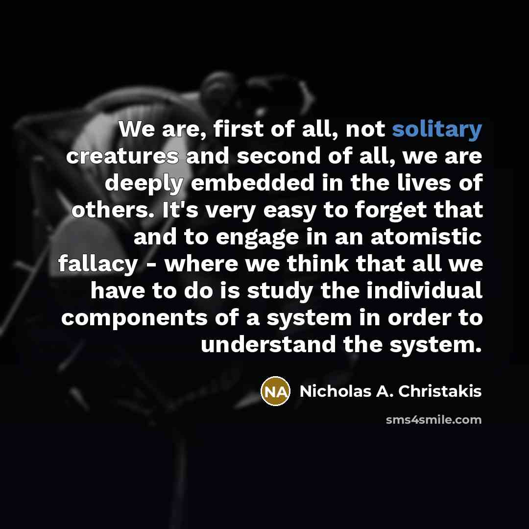 “We are, first of all, not solitary creatures and second…” quote by Nicholas A. Christakis