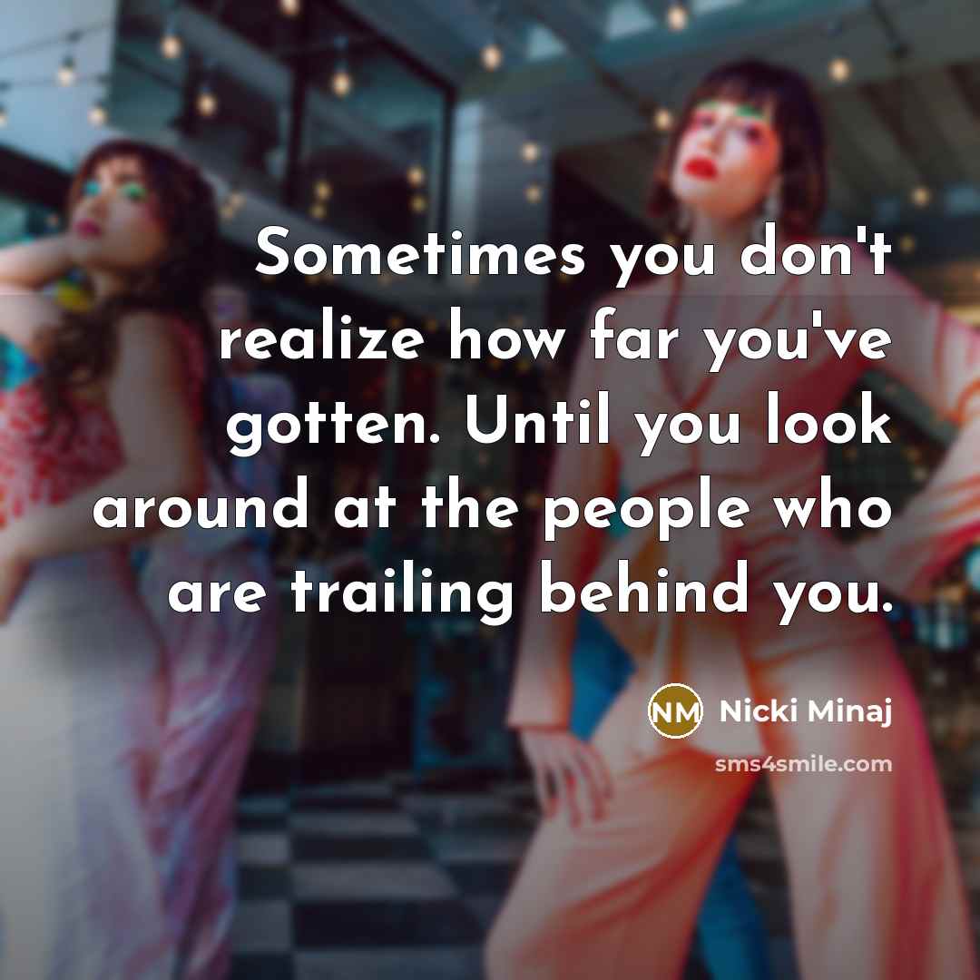 “Sometimes you don't realize how far you've gotten. Until you…” quote by Nicki Minaj