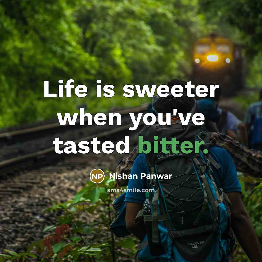“Life is sweeter when you've tasted bitter.…” quote by Nishan Panwar