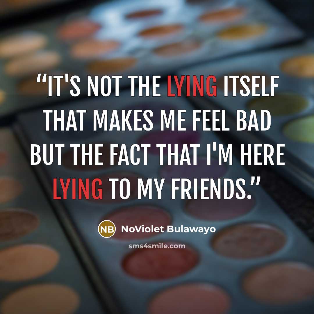 “It's not the lying itself that makes me feel bad but the fact that I'm here lying to my friends.” quote by NoViolet Bulawayo