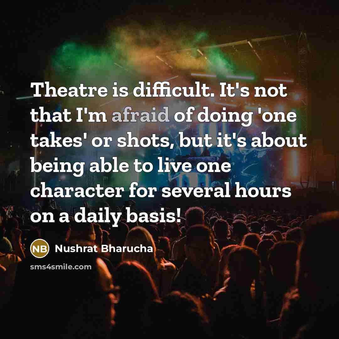 “Theatre is difficult. It's not that I'm afraid of doing…” quote by Nushrat Bharucha