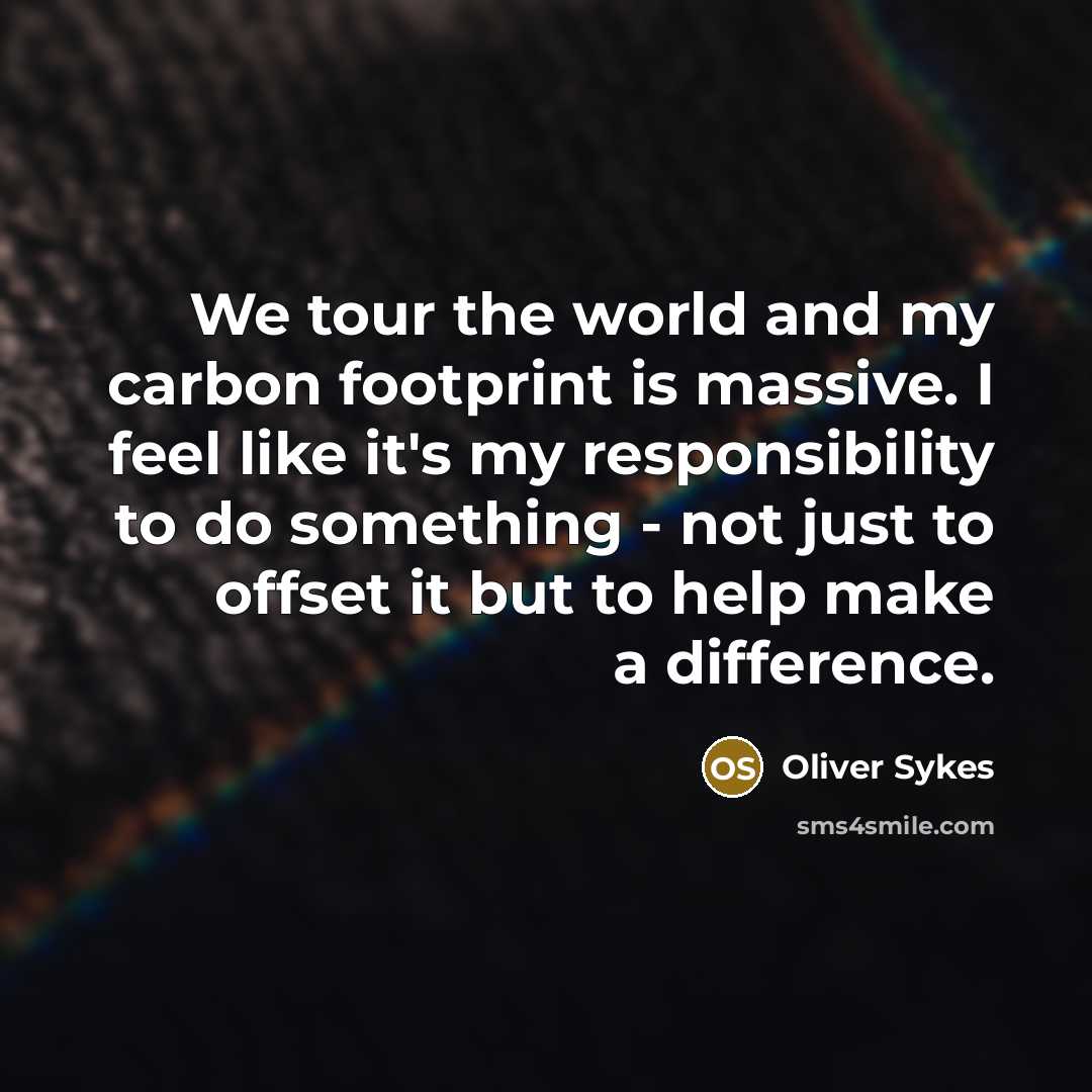 “We tour the world and my carbon footprint is massive.…” quote by Oliver Sykes