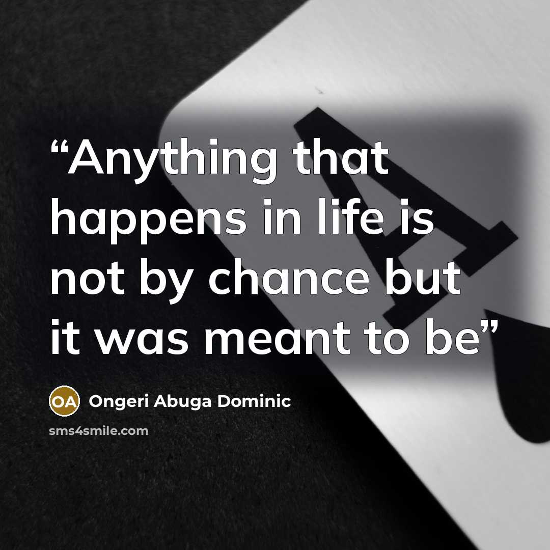 “Anything that happens in life is not by chance but it was meant to be” quote by Ongeri Abuga Dominic