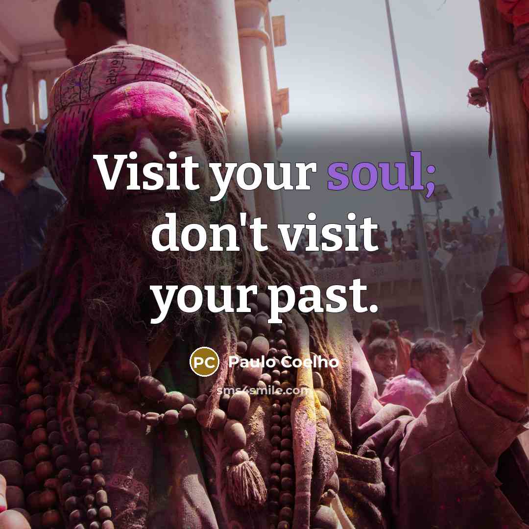“Visit your soul; don't visit your past.…” quote by Paulo Coelho