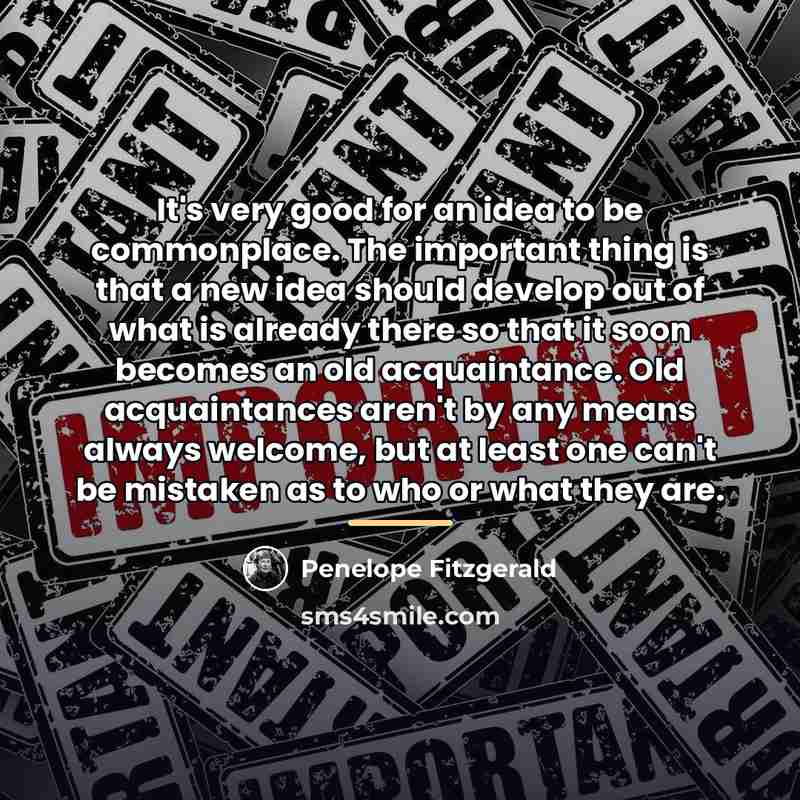 “It's very good for an idea to be commonplace. The…” quote by Penelope Fitzgerald