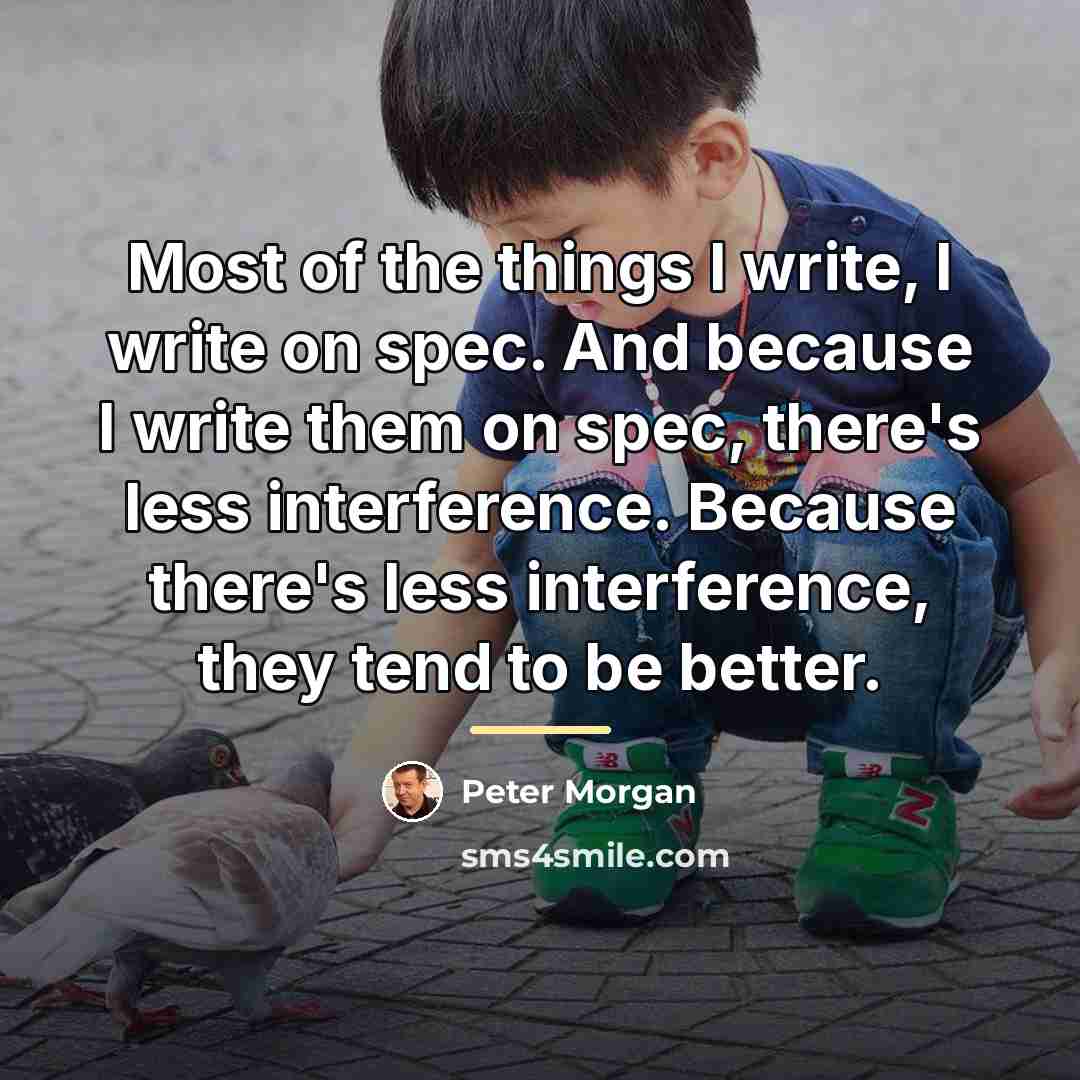 “Most of the things I write, I write on spec.…” quote by Peter Morgan