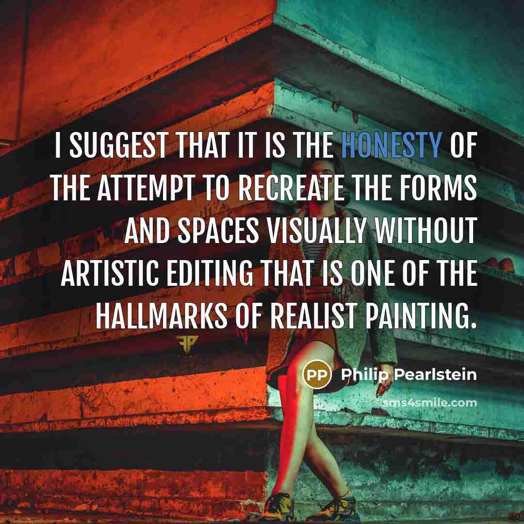 “I suggest that it is the honesty of the attempt…” quote by Philip Pearlstein