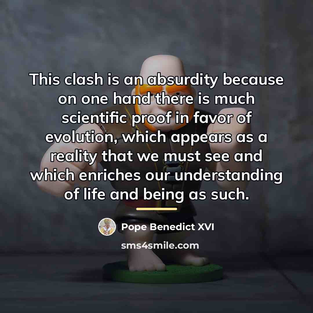 “This clash is an absurdity because on one hand there…” quote by Pope Benedict XVI